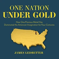 One Nation Under Gold: How Precious Metal Has Dominated the American Imagination for Four Centuries