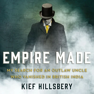 Empire Made: My Search for an Outlaw Uncle Who Vanished British India