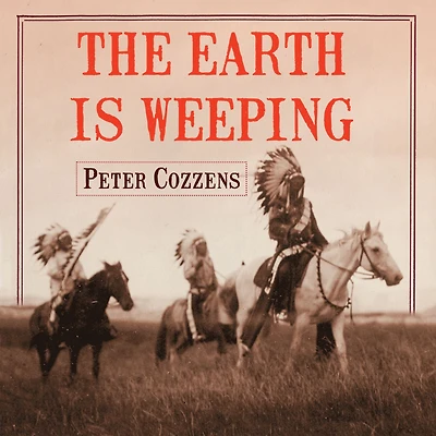 the Earth Is Weeping: Epic Story of Indian Wars for American West