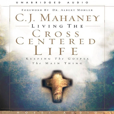 Living the Cross Centered Life: Keeping Gospel Main Thing