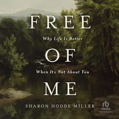 Free of Me: Why Life Is Better When It's Not About You