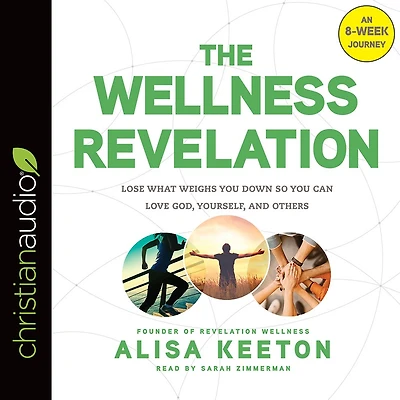 The Wellness Revelation: Lose What Weighs You Down So Can Love God, Yourself, and Others