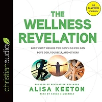 The Wellness Revelation: Lose What Weighs You Down So Can Love God, Yourself, and Others