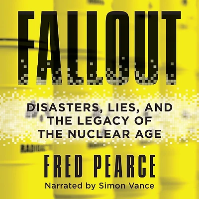 Fallout: Disasters, Lies, and the Legacy of Nuclear Age