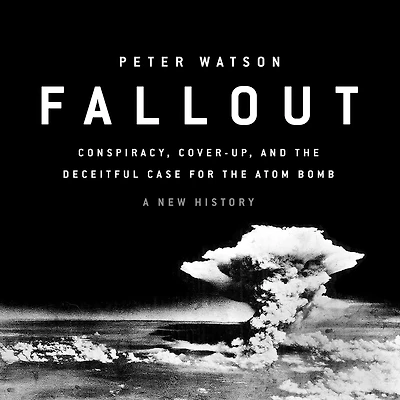 Fallout: Conspiracy, Cover-Up, and the Deceitful Case for Atom Bomb
