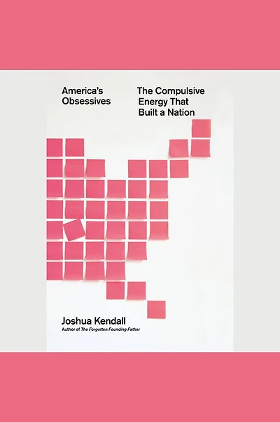 America's Obsessives: The Compulsive Energy That Built a Nation