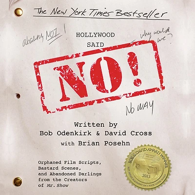 Hollywood Said No!: Orphaned Film Scripts, Bastard Scenes, and Abandoned Darlings from the Creators of Mr. Show