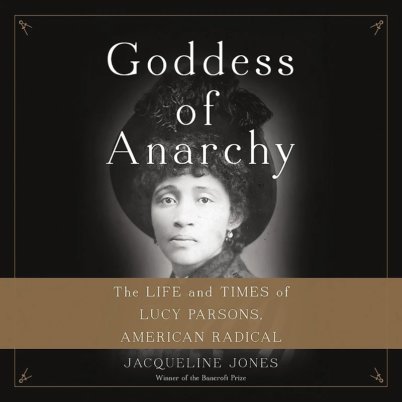 Goddess of Anarchy: The Life and Times Lucy Parsons, American Radical
