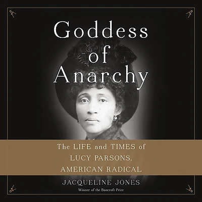 Goddess of Anarchy: The Life and Times Lucy Parsons, American Radical
