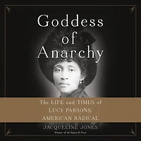 Goddess of Anarchy: The Life and Times Lucy Parsons, American Radical