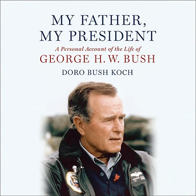 My Father, President: A Personal Account of the Life George H. W. Bush (Abridged)