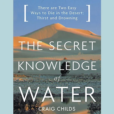 the Secret Knowledge of Water: There Are Two Easy Ways to Die Desert: Thirst and Drowning