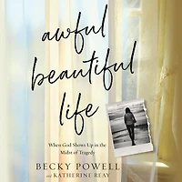 Awful Beautiful Life: When God Shows Up the Midst of Tragedy