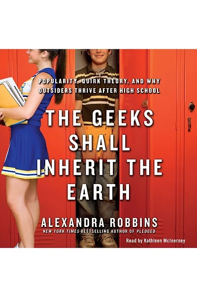 the Geeks Shall Inherit Earth: Popularity, Quirk Theory, and Why Outsiders Thrive After High School