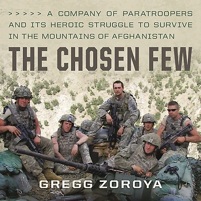 the Chosen Few: A Company of Paratroopers and Its Heroic Struggle to Survive Mountains Afghanistan