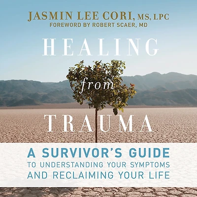 Healing from Trauma: A Survivor's Guide to Understanding Your Symptoms and Reclaiming Life