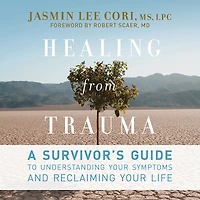 Healing from Trauma: A Survivor's Guide to Understanding Your Symptoms and Reclaiming Life