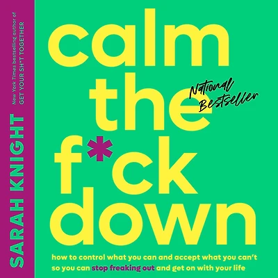 Calm the F*ck Down: How to Control What You Can and Accept Can't So Stop Freaking Out Get On With Your Life