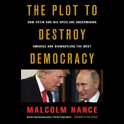 the Plot to Destroy Democracy: How Putin and His Spies Are Undermining America Dismantling West