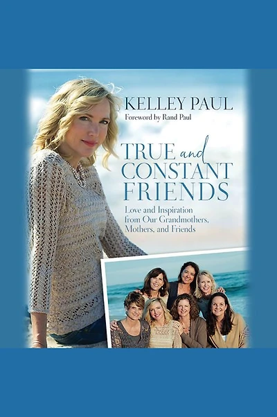 True and Constant Friends: Love Inspiration from Our Grandmothers, Mothers, Friends