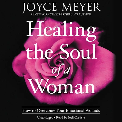 Healing the Soul of a Woman: How to Overcome Your Emotional Wounds