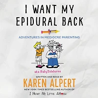 I Want My Epidural Back: Adventures Mediocre Parenting