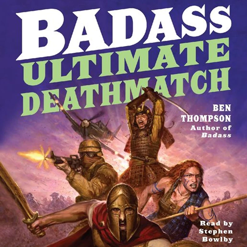 Badass: Ultimate Deathmatch: Skull-Crushing True Stories of the Most Hardcore Duels, Showdowns, Fistfights, Last Stands, Suicide Charges, and Military Engagements All Time