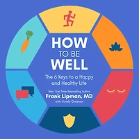How to Be Well: The 6 Keys a Happy and Healthy Life