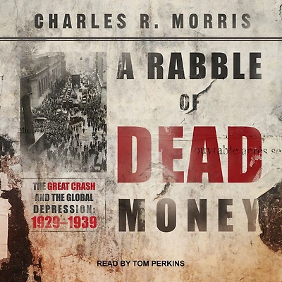 A Rabble of Dead Money: the Great Crash and Global Depression: 1929 - 1939