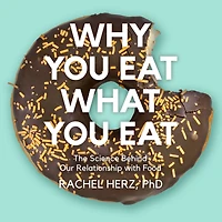 Why You Eat What Eat: The Science Behind Our Relationship with Food