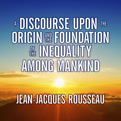 A Discourse Upon the Origin and Foundation of Inequality Among Mankind