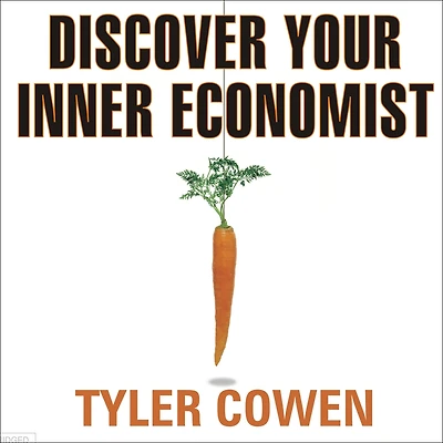 Discover Your Inner Economist: Use Incentives to Fall Love, Survive Next Meeting, and Motivate Dentist