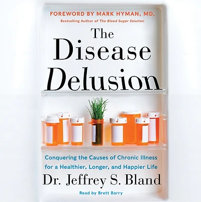 the Disease Delusion: Conquering Causes of Chronic Illness for a Healthier, Longer, and Happier Life