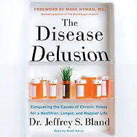 the Disease Delusion: Conquering Causes of Chronic Illness for a Healthier, Longer, and Happier Life