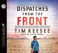 Dispatches from the Front: Stories of Gospel Advance World's Difficult Places