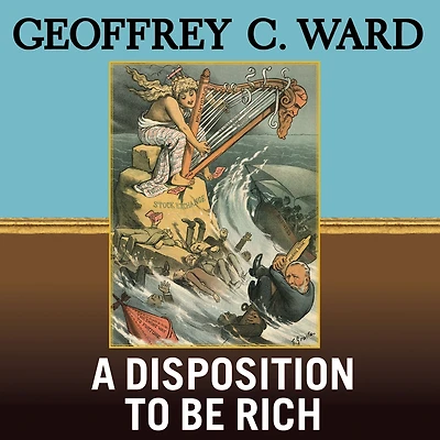 a Disposition to Be Rich: How Small-Town Pastor's Son Ruined an American President, Brought on Wall Street Crash, and Made Himself the Best-Hated Man United States