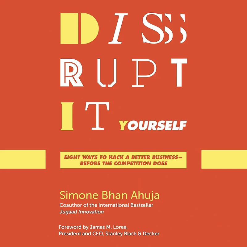 Disrupt-It-Yourself: Eight Ways to Hack a Better Business---Before the Competition Does