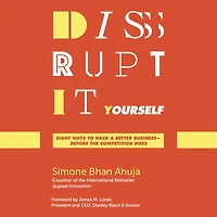 Disrupt-It-Yourself: Eight Ways to Hack a Better Business---Before the Competition Does
