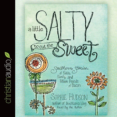 A Little Salty to Cut the Sweet: Southern Stories of Faith, Family, and Fifteen Pounds Bacon
