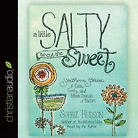 A Little Salty to Cut the Sweet: Southern Stories of Faith, Family, and Fifteen Pounds Bacon