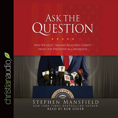 Ask the Question: Why We Must Demand Religious Clarity from Our Presidential Candidates