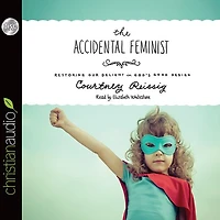 The Accidental Feminist: Restoring Our Delight God's Good Design