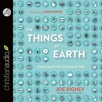The Things of Earth: Treasuring God by Enjoying His Gifts