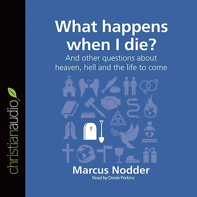 What Happens When I Die?: And other questions about heaven, hell and the life to come