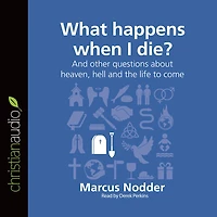 What Happens When I Die?: And other questions about heaven, hell and the life to come