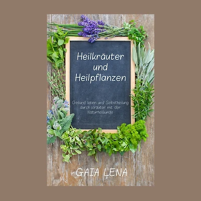 Heilkräuter und Heilpflanzen: Gesund leben und Selbstheilung durch Kräuter mit der Naturheilkunde