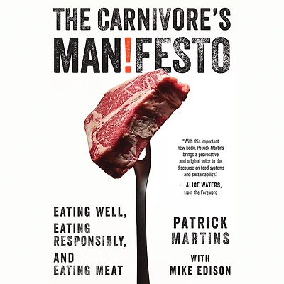 The Carnivore's Manifesto: Eating Well, Responsibly, and Meat