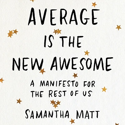 Average is the New Awesome: A Manifesto for Rest of Us