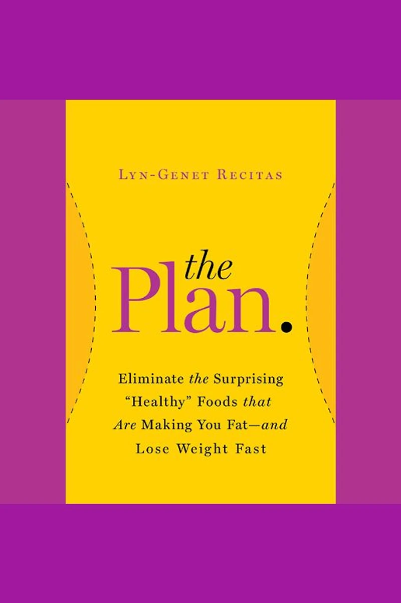 the Plan: Eliminate Surprising "Healthy" Foods That Are Making You Fat--and Lose Weight Fast