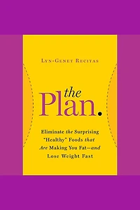 the Plan: Eliminate Surprising "Healthy" Foods That Are Making You Fat--and Lose Weight Fast